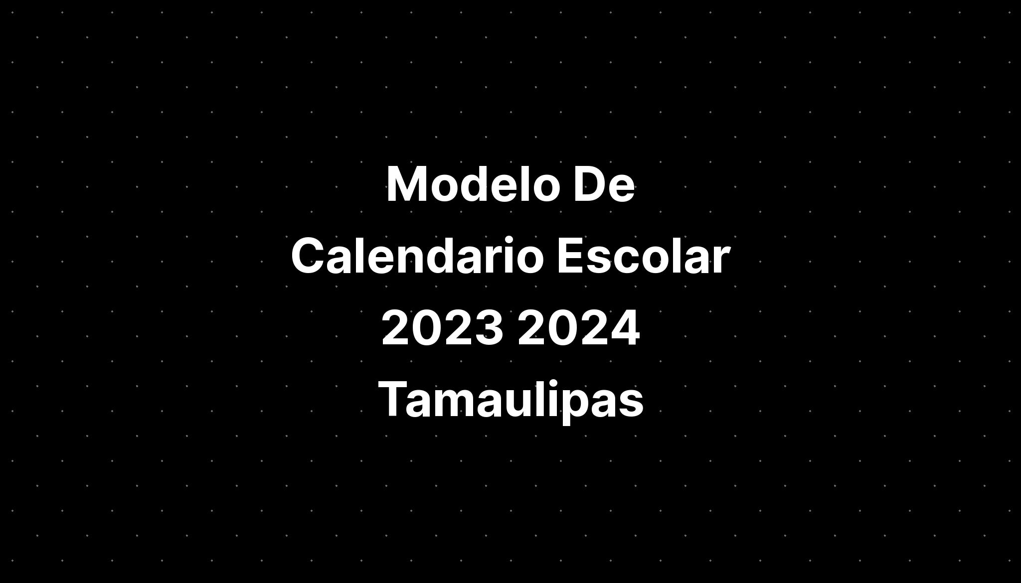 Modelo De Calendario Escolar 2023 2024 Tamaulipas IMAGESEE